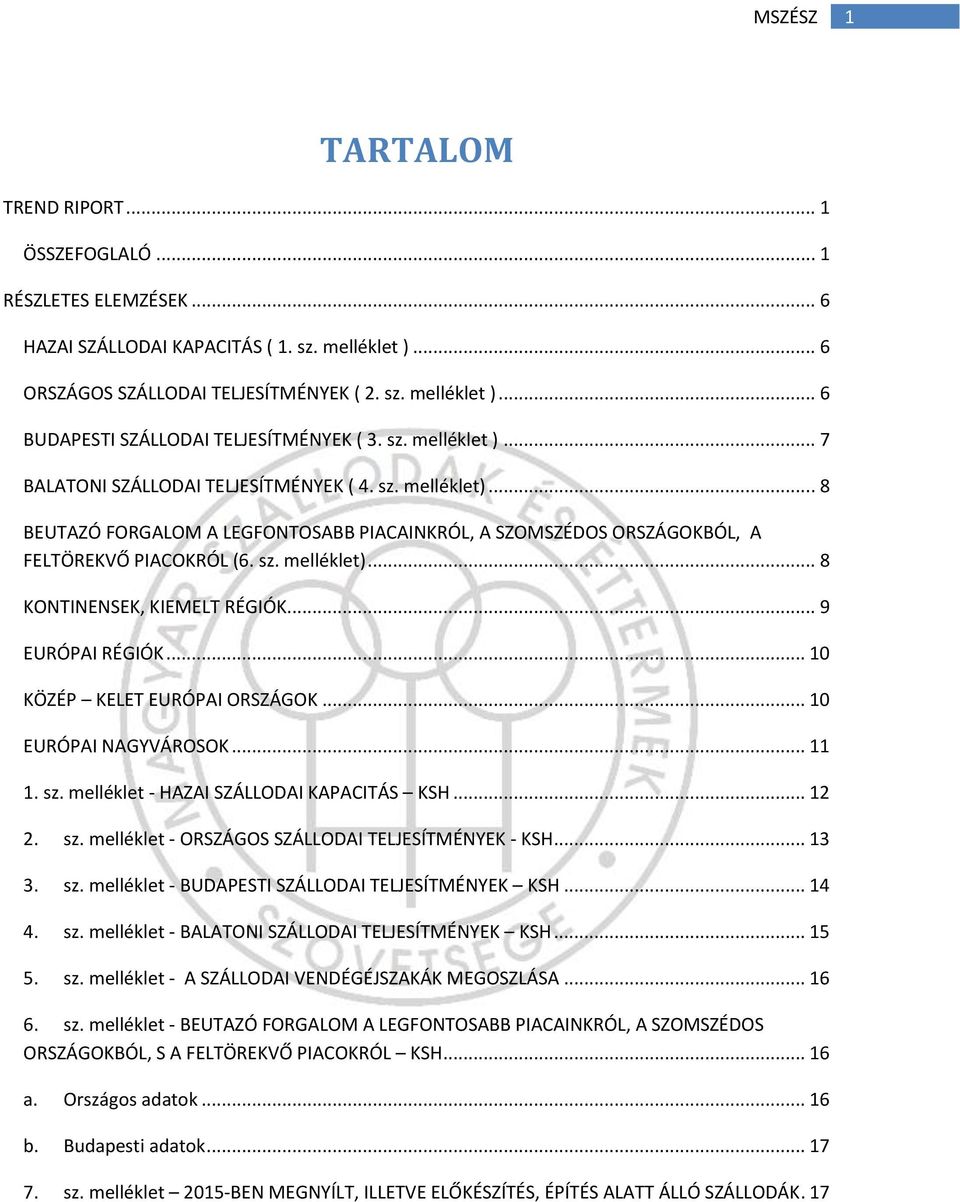 .. 9 EURÓPAI RÉGIÓK... 10 KÖZÉP KELET EURÓPAI ORSZÁGOK... 10 EURÓPAI NAGYVÁROSOK... 11 1. sz. melléklet - HAZAI SZÁLLODAI KAPACITÁS KSH... 12 2. sz. melléklet - ORSZÁGOS SZÁLLODAI TELJESÍTMÉNYEK - KSH.