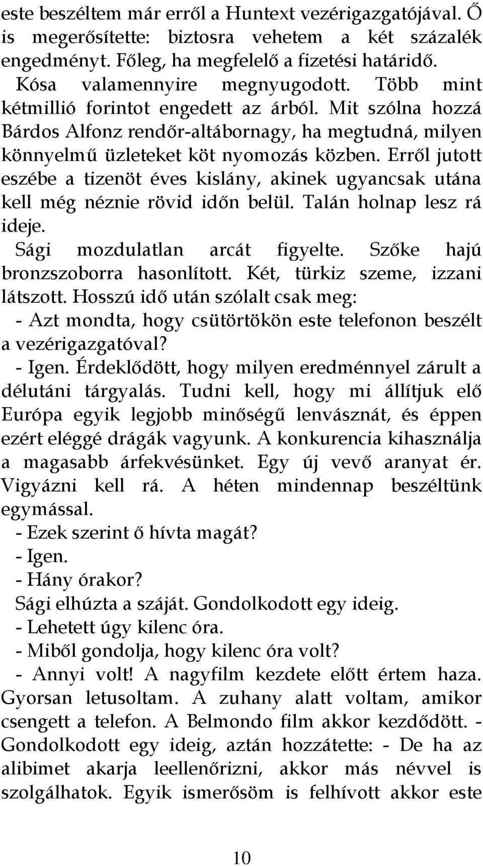 Erről jutott eszébe a tizenöt éves kislány, akinek ugyancsak utána kell még néznie rövid időn belül. Talán holnap lesz rá ideje. Sági mozdulatlan arcát figyelte. Szőke hajú bronzszoborra hasonlított.