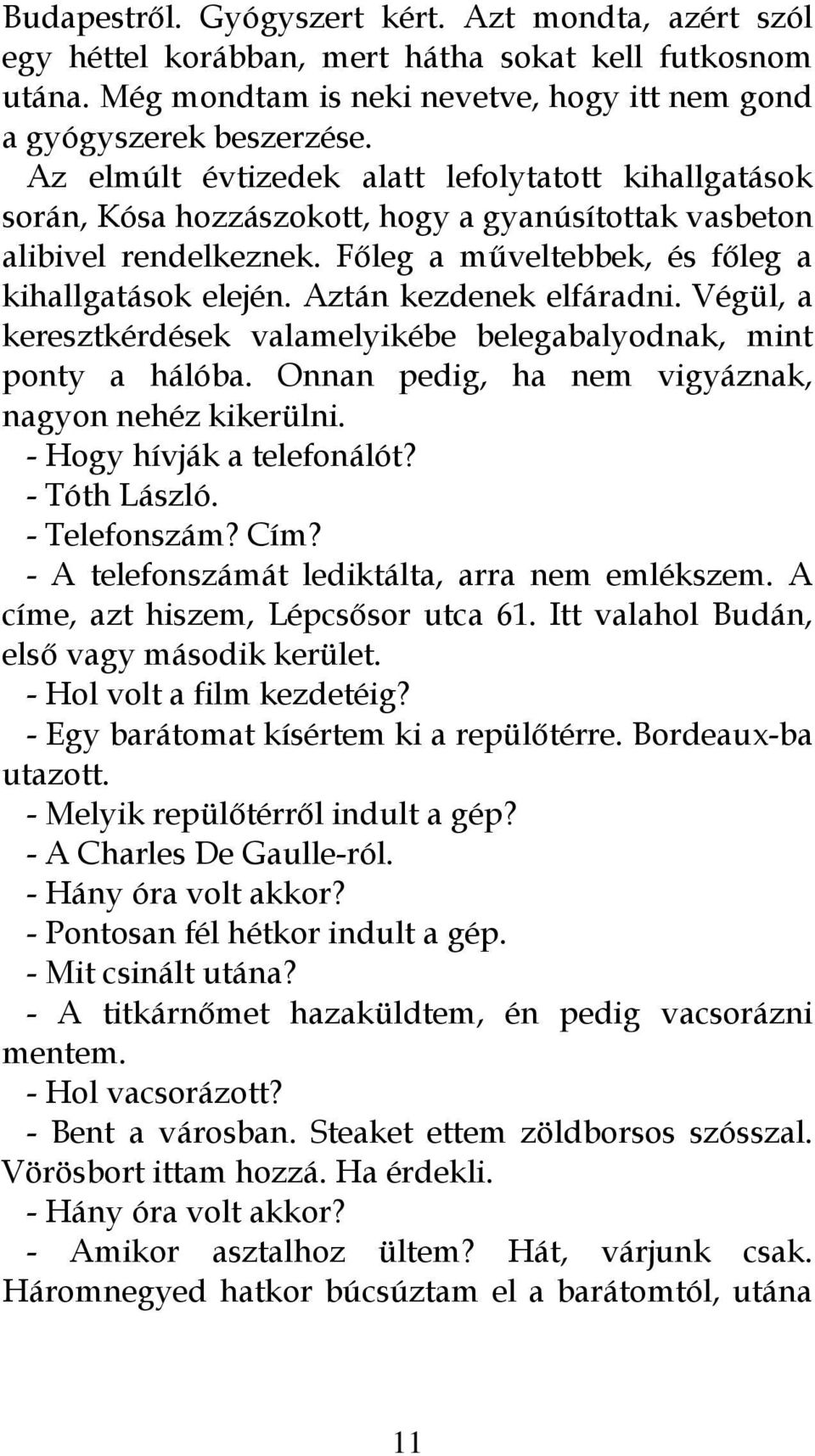 Aztán kezdenek elfáradni. Végül, a keresztkérdések valamelyikébe belegabalyodnak, mint ponty a hálóba. Onnan pedig, ha nem vigyáznak, nagyon nehéz kikerülni. - Hogy hívják a telefonálót?