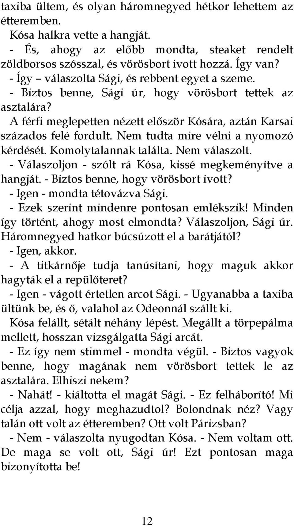 Nem tudta mire vélni a nyomozó kérdését. Komolytalannak találta. Nem válaszolt. - Válaszoljon - szólt rá Kósa, kissé megkeményítve a hangját. - Biztos benne, hogy vörösbort ivott?