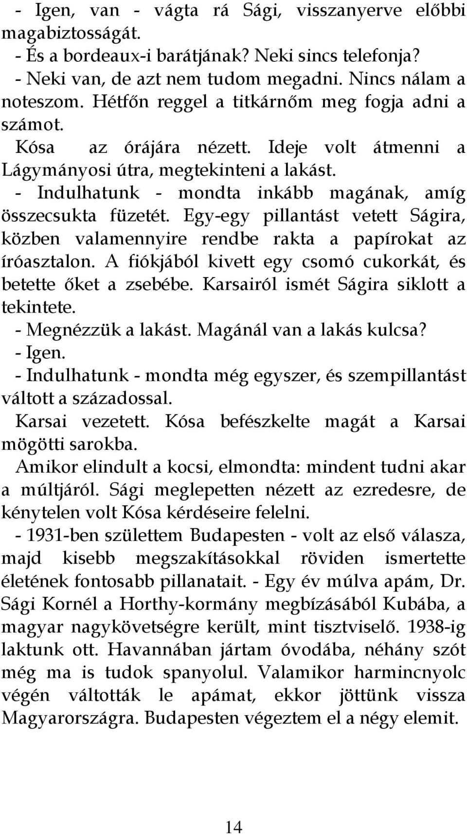 - Indulhatunk - mondta inkább magának, amíg összecsukta füzetét. Egy-egy pillantást vetett Ságira, közben valamennyire rendbe rakta a papírokat az íróasztalon.