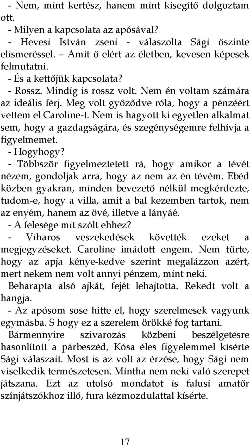 Meg volt győződve róla, hogy a pénzéért vettem el Caroline-t. Nem is hagyott ki egyetlen alkalmat sem, hogy a gazdagságára, és szegénységemre felhívja a figyelmemet. - Hogyhogy?