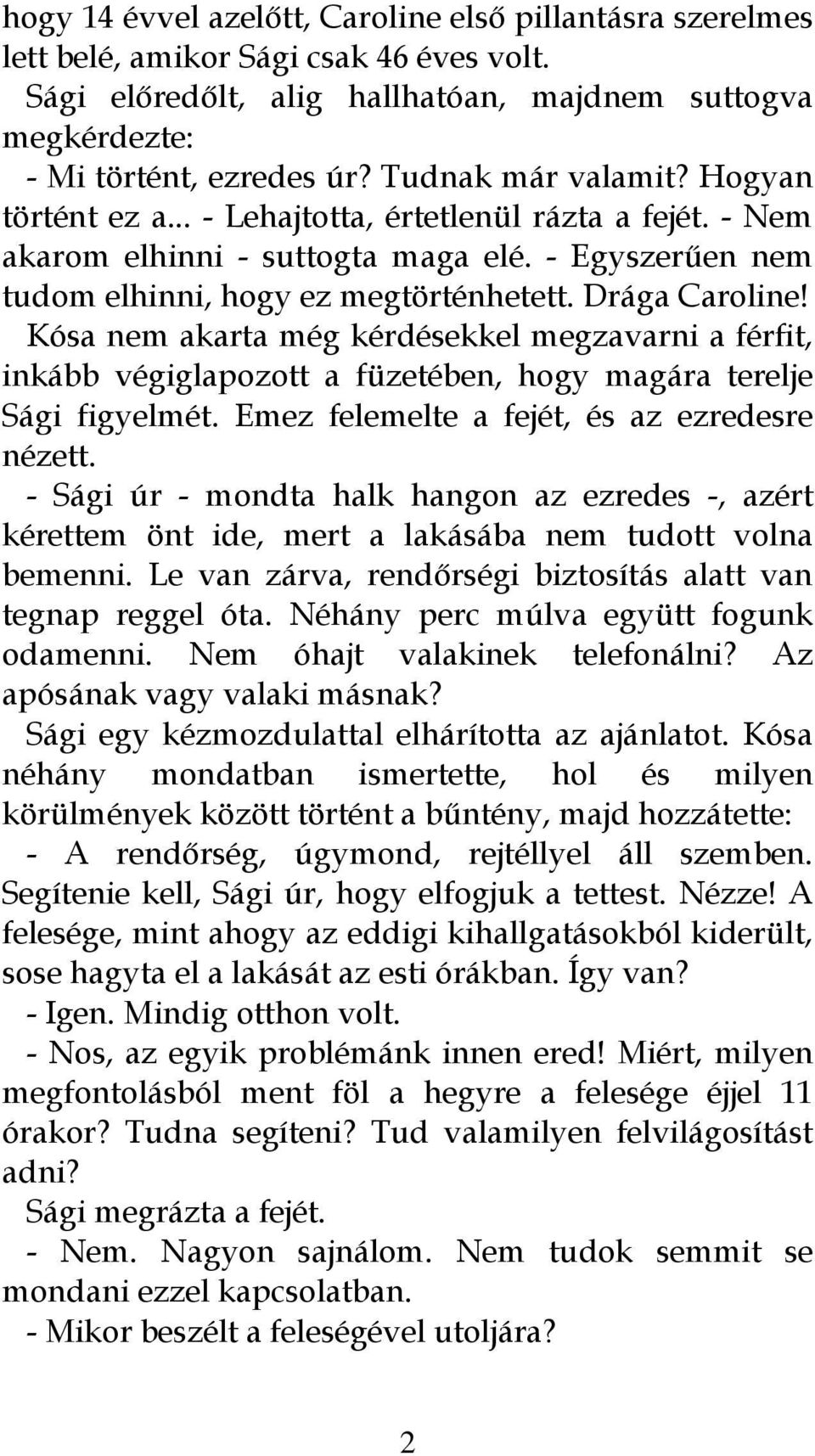 Kósa nem akarta még kérdésekkel megzavarni a férfit, inkább végiglapozott a füzetében, hogy magára terelje Sági figyelmét. Emez felemelte a fejét, és az ezredesre nézett.