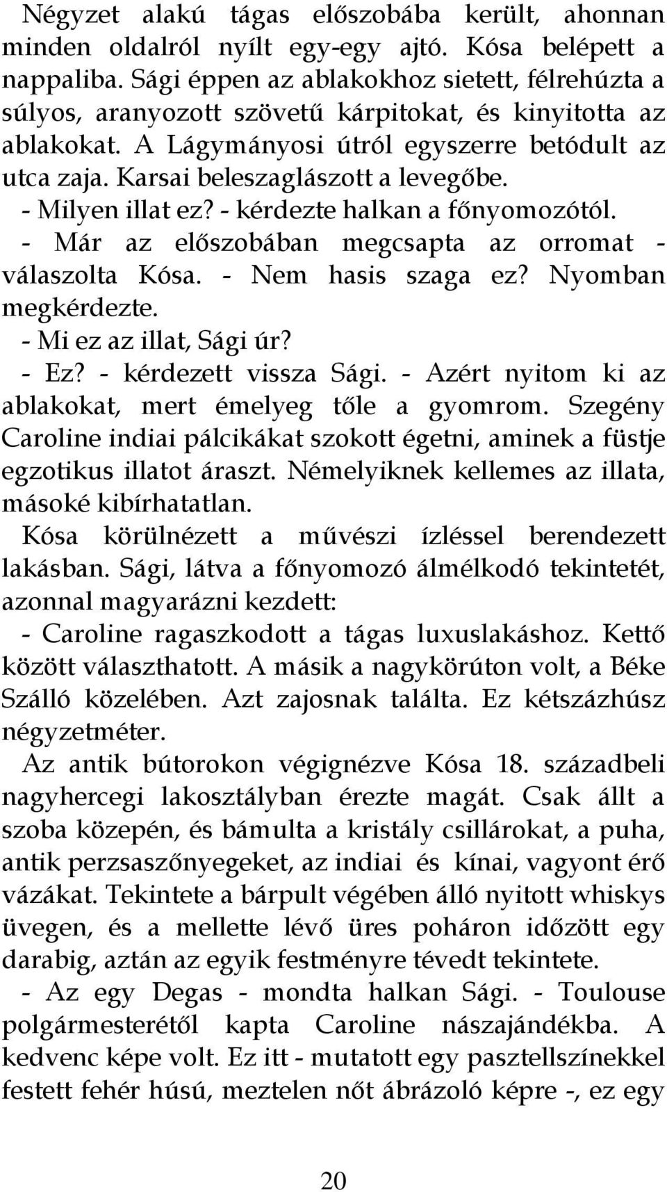 Karsai beleszaglászott a levegőbe. - Milyen illat ez? - kérdezte halkan a főnyomozótól. - Már az előszobában megcsapta az orromat - válaszolta Kósa. - Nem hasis szaga ez? Nyomban megkérdezte.