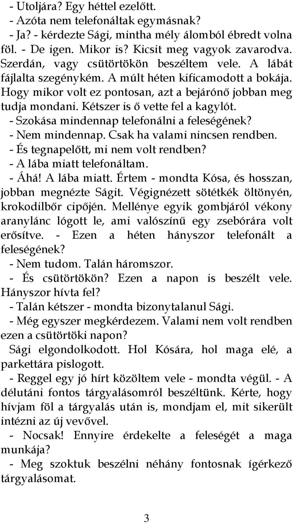 Kétszer is ő vette fel a kagylót. - Szokása mindennap telefonálni a feleségének? - Nem mindennap. Csak ha valami nincsen rendben. - És tegnapelőtt, mi nem volt rendben? - A lába miatt telefonáltam.