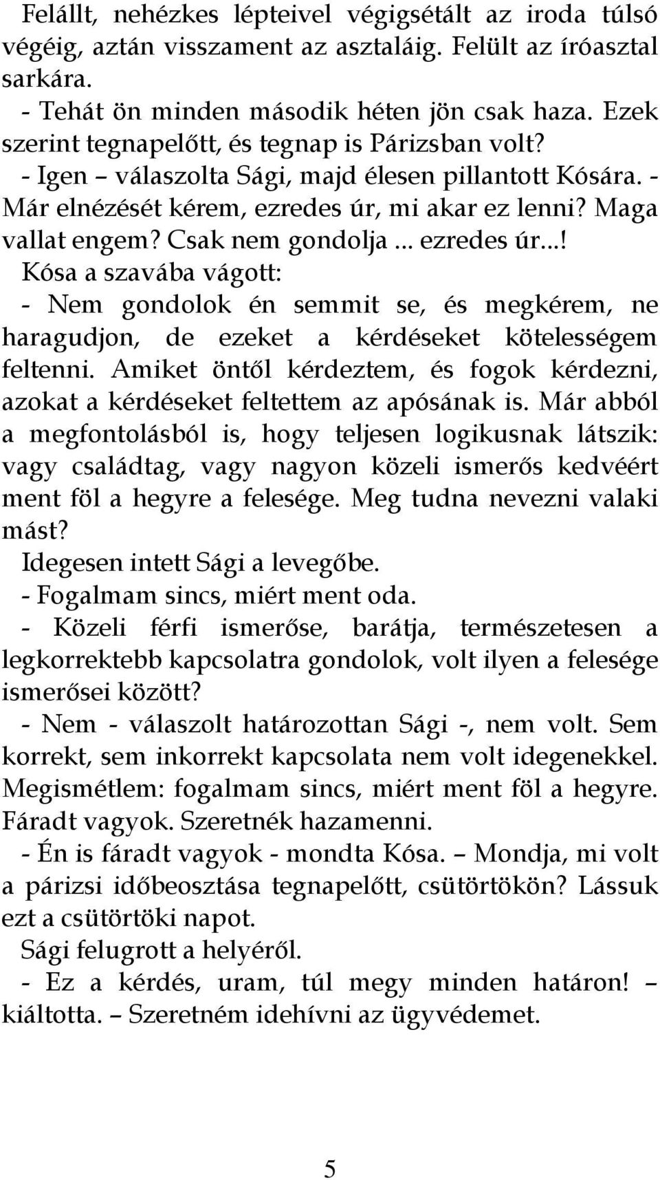 .. ezredes úr...! Kósa a szavába vágott: - Nem gondolok én semmit se, és megkérem, ne haragudjon, de ezeket a kérdéseket kötelességem feltenni.