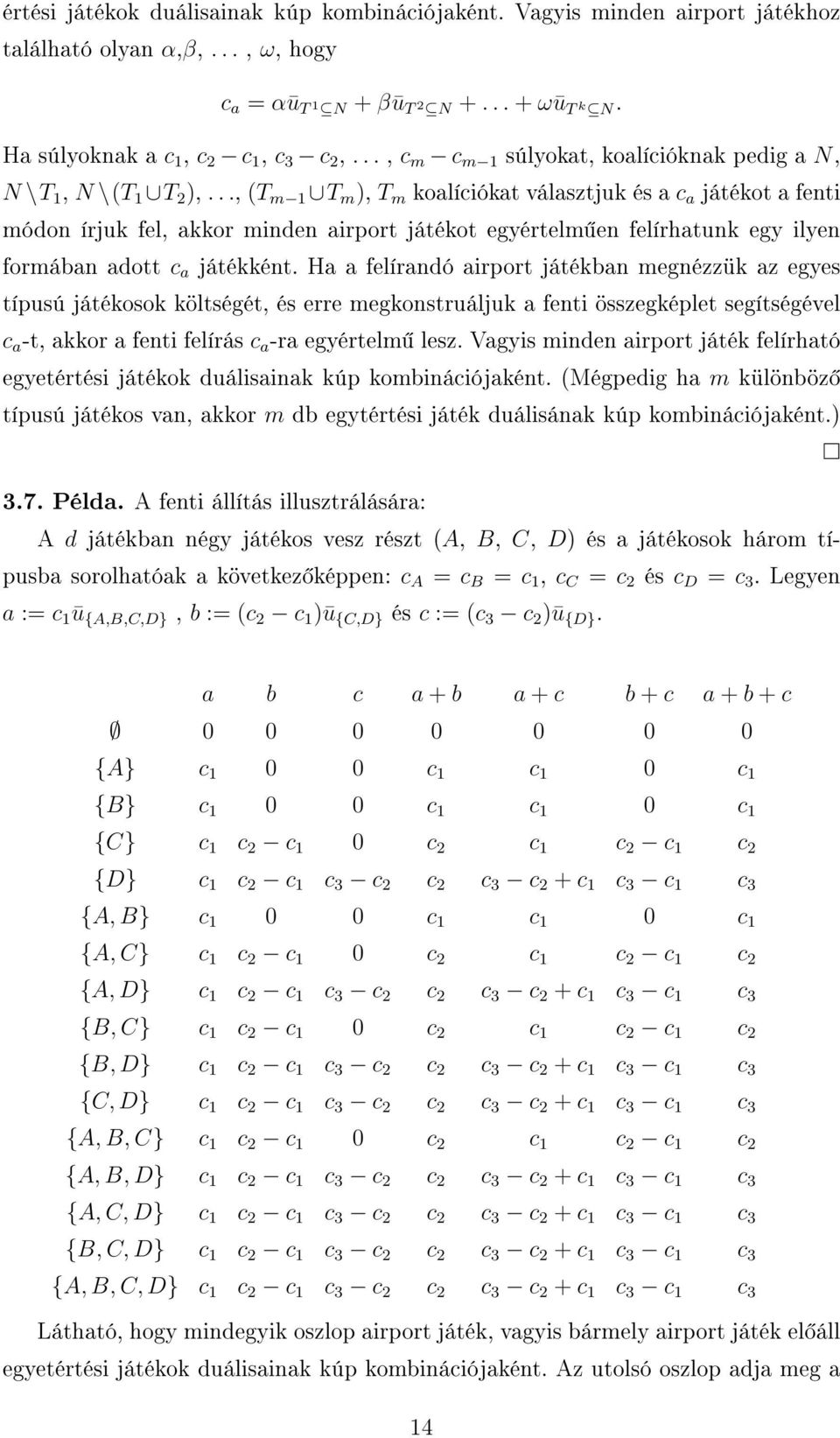 .., (T m 1 T m ), T m koalíciókat választjuk és a c a játékot a fenti módon írjuk fel, akkor minden airport játékot egyértelm en felírhatunk egy ilyen formában adott c a játékként.