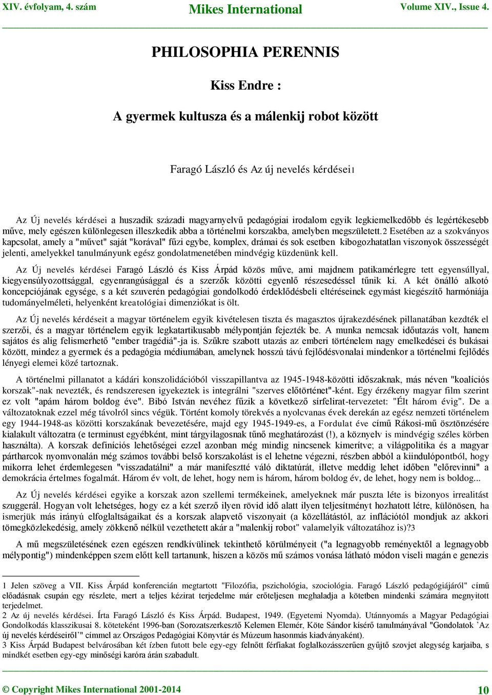 2 Esetében az a szokványos kapcsolat, amely a "művet" saját "korával" fűzi egybe, komplex, drámai és sok esetben kibogozhatatlan viszonyok összességét jelenti, amelyekkel tanulmányunk egész