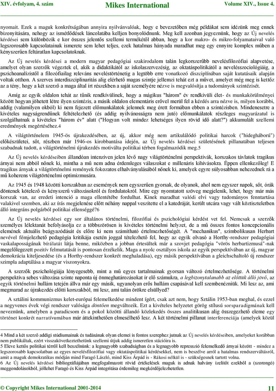 ismerete sem lehet teljes, ezek hatalmas hányada maradhat meg egy ennyire komplex műben a kényszerűen feltáratlan kapcsolatoknak.