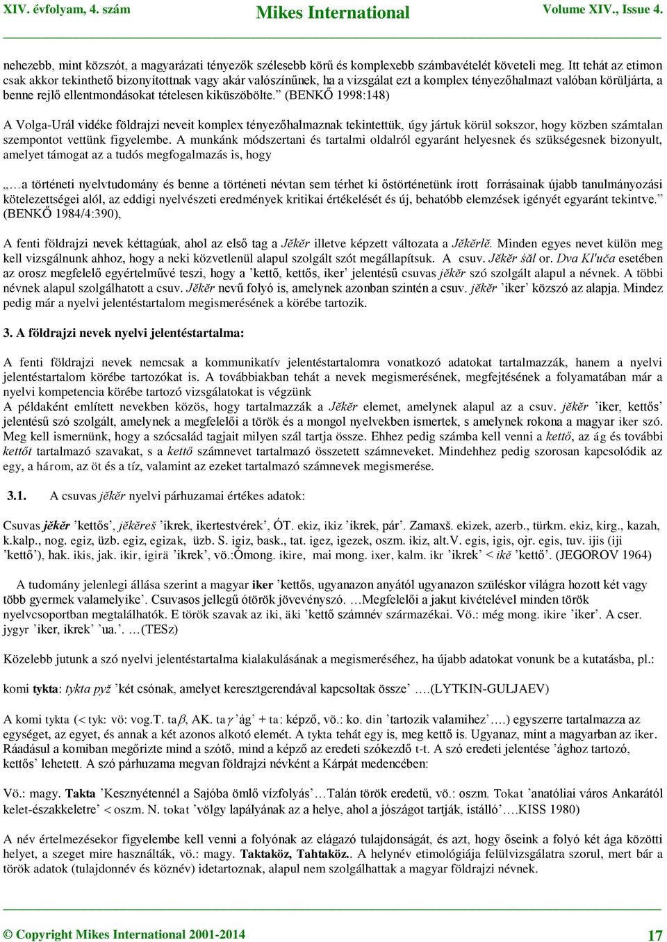 (BENKŐ 1998:148) A Volga-Urál vidéke földrajzi neveit komplex tényezőhalmaznak tekintettük, úgy jártuk körül sokszor, hogy közben számtalan szempontot vettünk figyelembe.