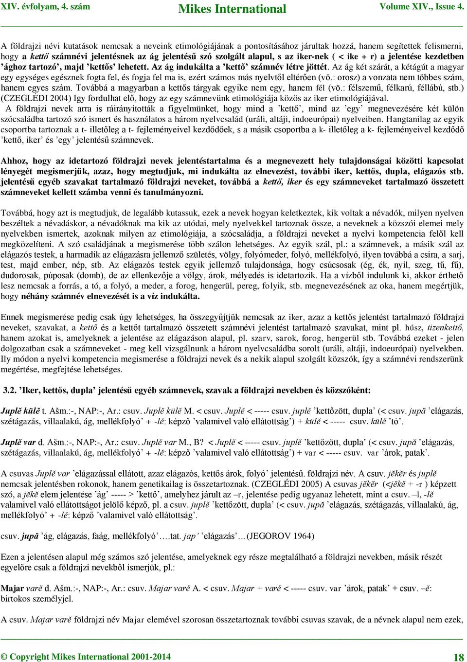 Az ág két szárát, a kétágút a magyar egy egységes egésznek fogta fel, és fogja fel ma is, ezért számos más nyelvtől eltérően (vö.: orosz) a vonzata nem többes szám, hanem egyes szám.