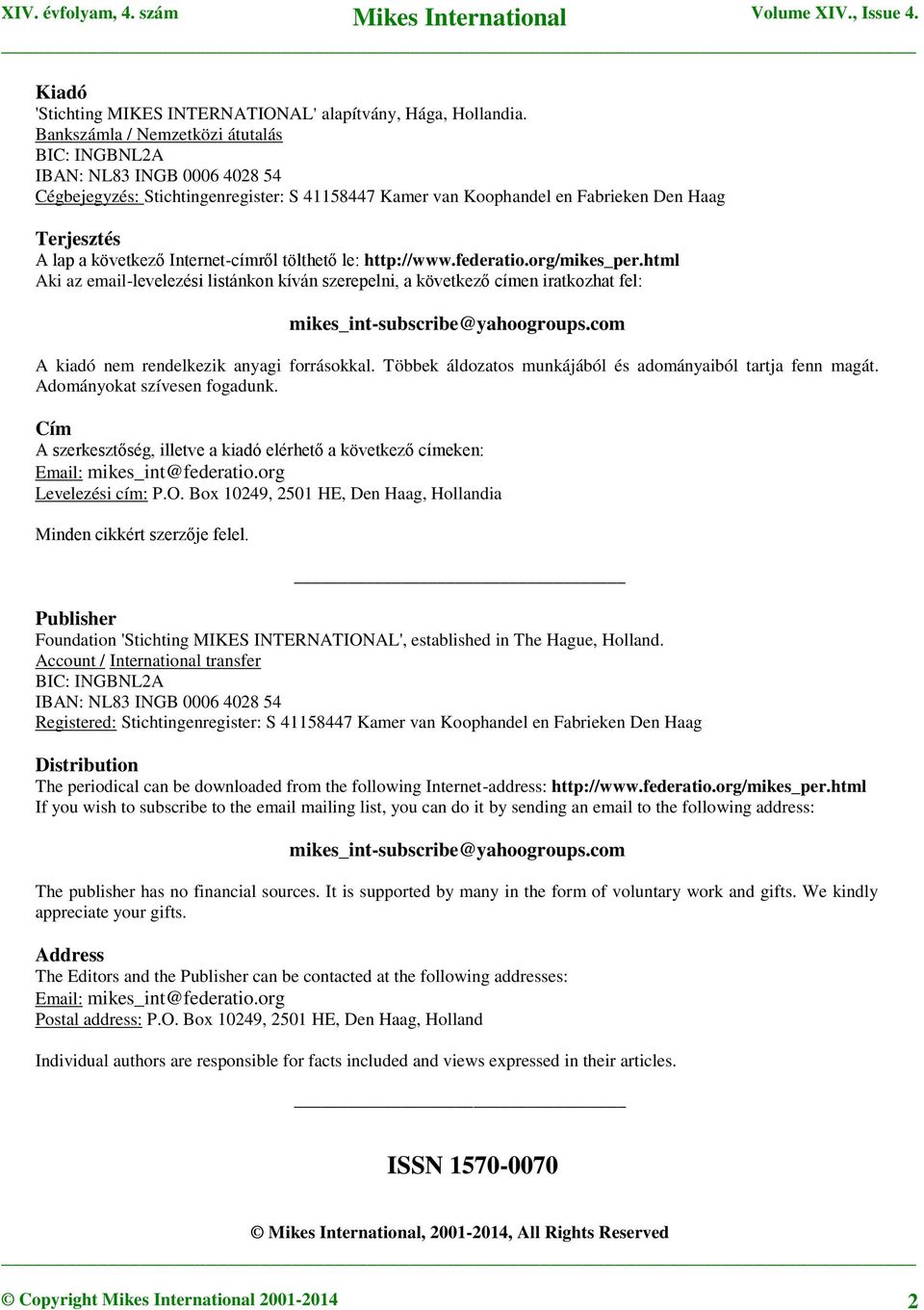 Internet-címről tölthető le: http://www.federatio.org/mikes_per.html Aki az email-levelezési listánkon kíván szerepelni, a következő címen iratkozhat fel: mikes_int-subscribe@yahoogroups.