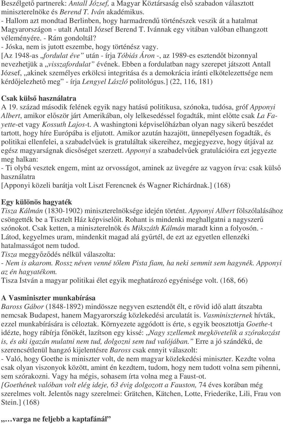 - Jóska, nem is jutott eszembe, hogy történész vagy. [Az 1948-as fordulat éve után - írja Tóbiás Áron -, az 1989-es esztendt bizonnyal nevezhetjük a visszafordulat évének.