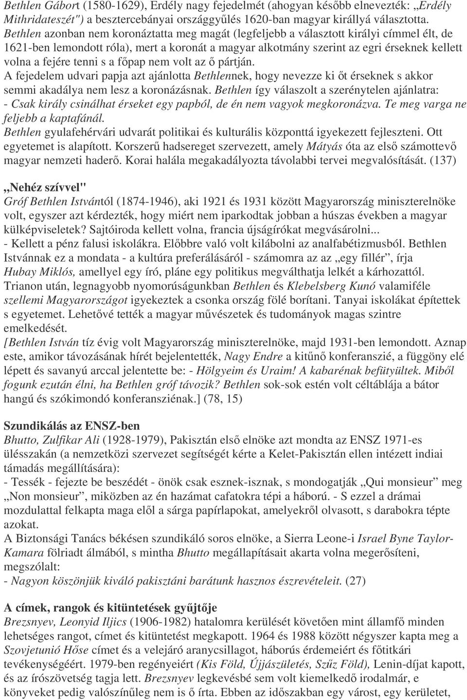 tenni s a fpap nem volt az pártján. A fejedelem udvari papja azt ajánlotta Bethlennek, hogy nevezze ki t érseknek s akkor semmi akadálya nem lesz a koronázásnak.