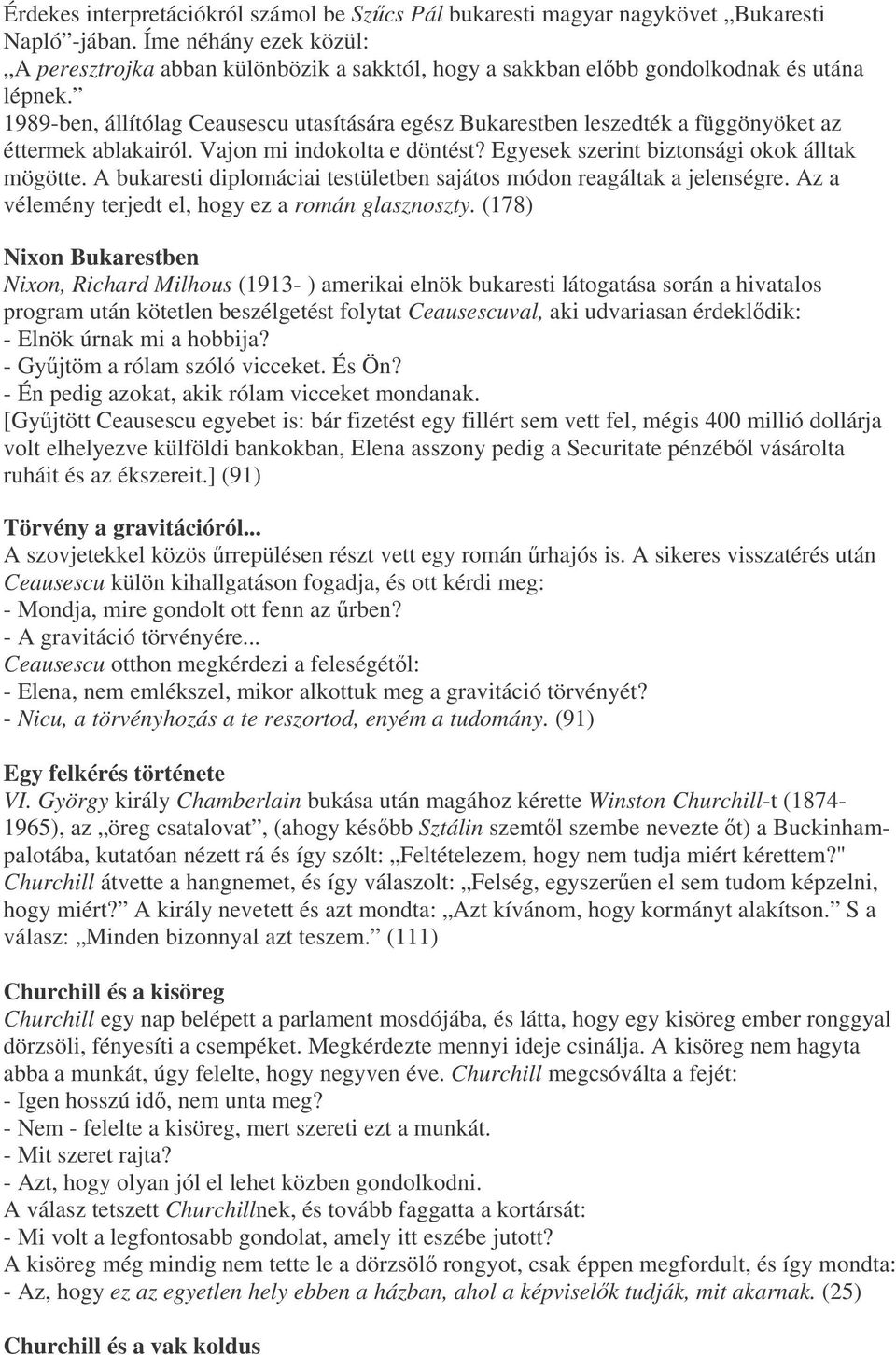 1989-ben, állítólag Ceausescu utasítására egész Bukarestben leszedték a függönyöket az éttermek ablakairól. Vajon mi indokolta e döntést? Egyesek szerint biztonsági okok álltak mögötte.