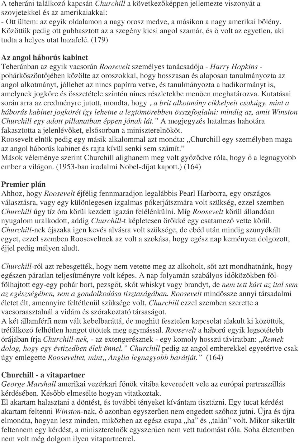 (179) Az angol háborús kabinet Teheránban az egyik vacsorán Roosevelt személyes tanácsadója - Harry Hopkins - pohárköszöntjében közölte az oroszokkal, hogy hosszasan és alaposan tanulmányozta az