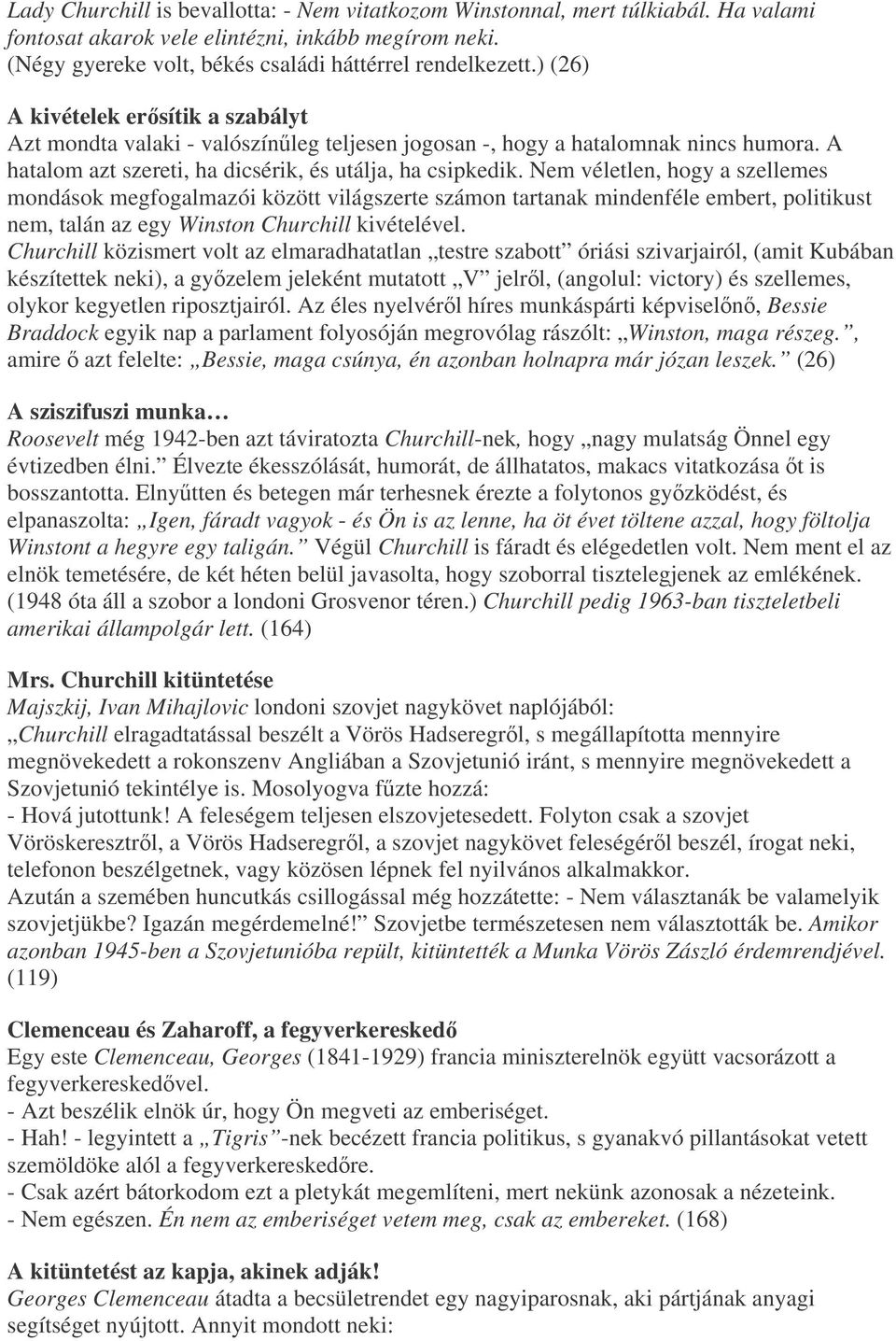 Nem véletlen, hogy a szellemes mondások megfogalmazói között világszerte számon tartanak mindenféle embert, politikust nem, talán az egy Winston Churchill kivételével.