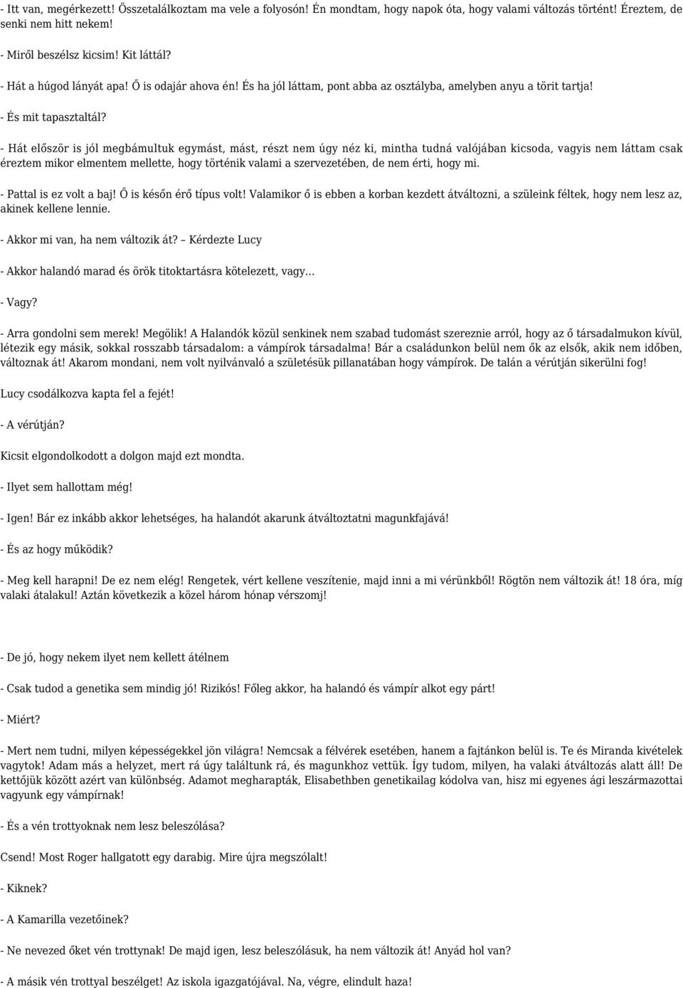 - Hát először is jól megbámultuk egymást, mást, részt nem úgy néz ki, mintha tudná valójában kicsoda, vagyis nem láttam csak éreztem mikor elmentem mellette, hogy történik valami a szervezetében, de