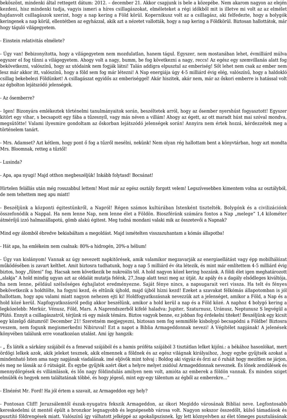 nap kering a Föld körül. Kopernikusz volt az a csillagász, aki felfedezte, hogy a bolygók keringenek a nap körül, ellentétben az egyházzal, akik azt a nézetet vallották, hogy a nap kering a Földkörül.