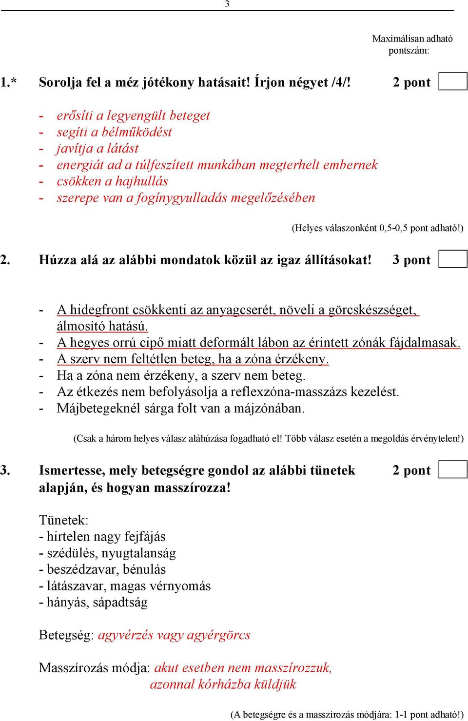 megelızésében 2. Húzza alá az alábbi mondatok közül az igaz állításokat! 3 pont - A hidegfront csökkenti az anyagcserét, növeli a görcskészséget, álmosító hatású.