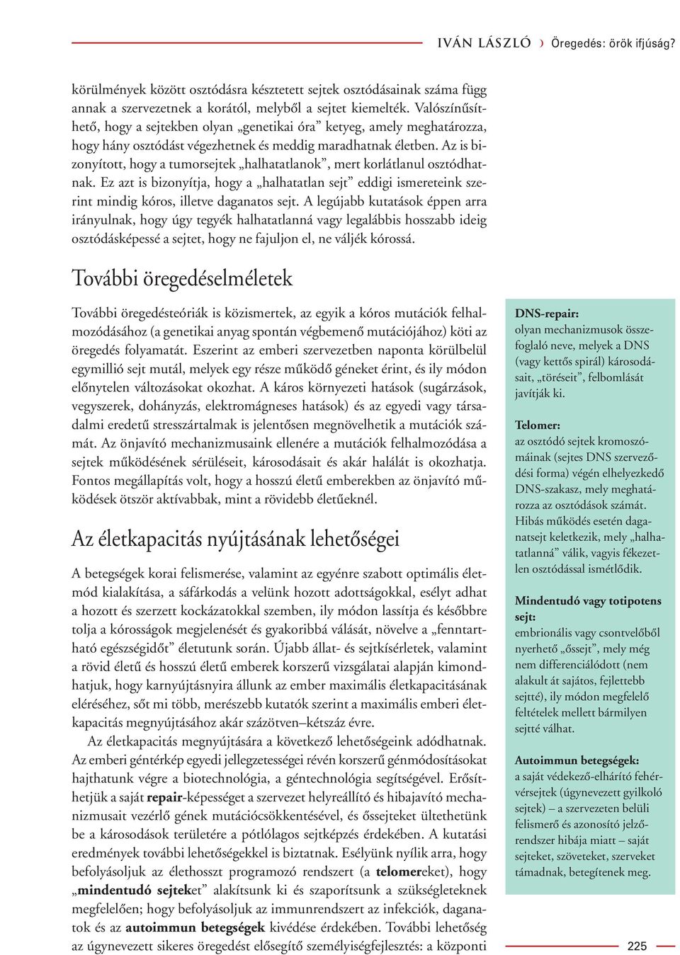 Az is bizonyított, hogy a tumorsejtek halhatatlanok, mert korlátlanul osztódhatnak. Ez azt is bizonyítja, hogy a halhatatlan sejt eddigi ismereteink szerint mindig kóros, illetve daganatos sejt.