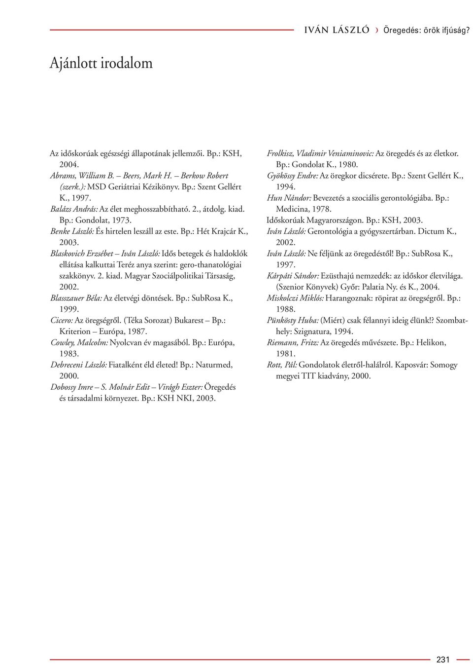 , 2003. Blaskovich Erzsébet Iván László: Idôs betegek és haldoklók ellátása kalkuttai Teréz anya szerint: gero-thanatológiai szakkönyv. 2. kiad. Magyar Szociálpolitikai Társaság, 2002.