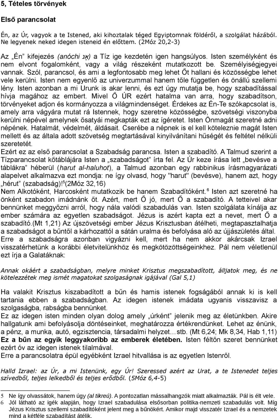 Szól, parancsol, és ami a legfontosabb meg lehet Őt hallani és közösségbe lehet vele kerülni. Isten nem egyenlő az univerzummal hanem tőle független és önállú szellemi lény.