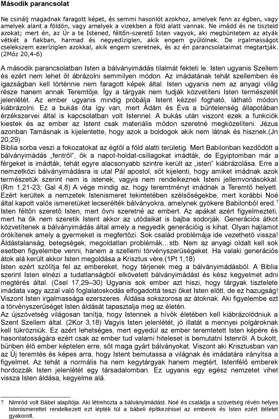 De irgalmasságot cselekszem ezeríziglen azokkal, akik engem szeretnek, és az én parancsolataimat megtartják. (2Móz 20,4-6) A második parancsolatban Isten a bálványimádás tilalmát fekteti le.