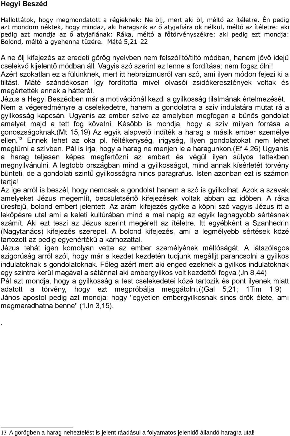 Bolond, méltó a gyehenna tüzére. Máté 5,21-22 A ne ölj kifejezés az eredeti görög nyelvben nem felszólító/tiltó módban, hanem jövő idejű cselekvő kijelentő módban áll.