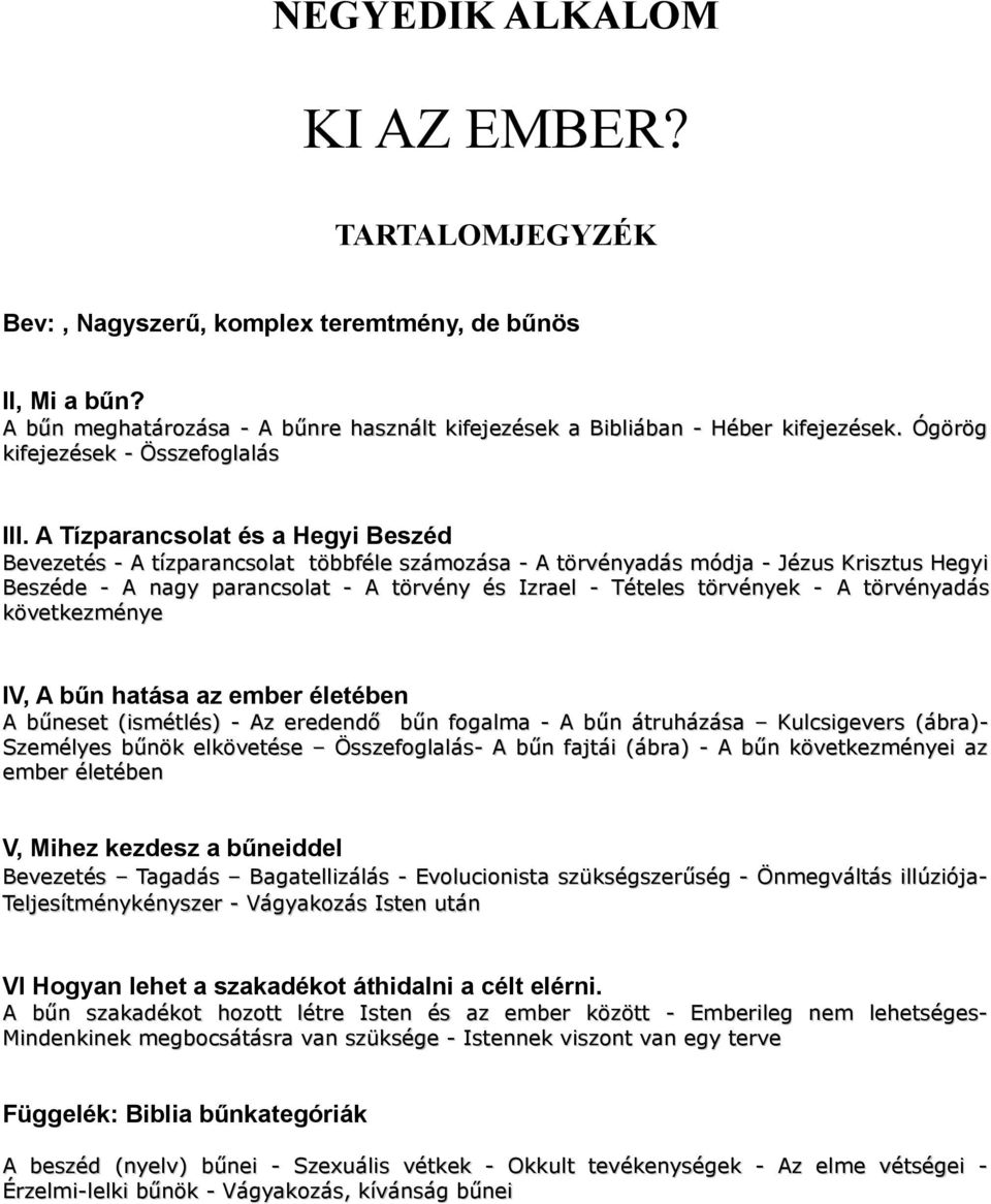 A Tízparancsolat és a Hegyi Beszéd Bevezetés - A tízparancsolat többféle számozása - A törvényadás módja - Jézus Krisztus Hegyi Beszéde - A nagy parancsolat - A törvény és Izrael - Tételes törvények