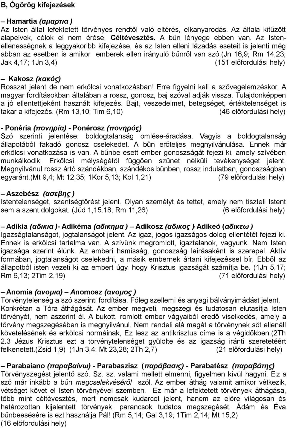 (jn 16,9; Rm 14,23; Jak 4,17; 1Jn 3,4) (151 előfordulási hely) Kakosz (κακος) Rosszat jelent de nem erkölcsi vonatkozásban! Erre figyelni kell a szövegelemzéskor.