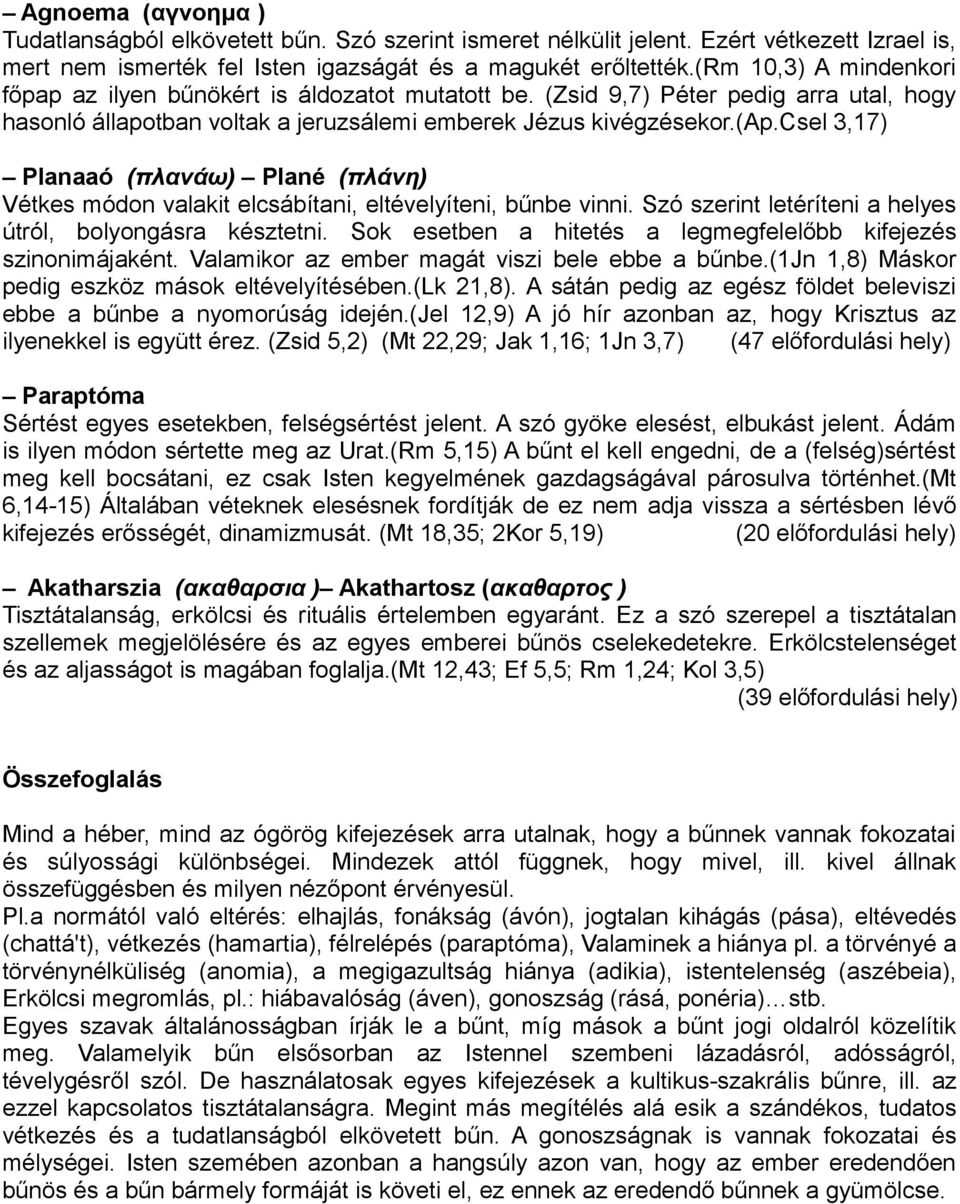 csel 3,17) Planaaó (πλαναω) Plané (πλανη) Vétkes módon valakit elcsábítani, eltévelyíteni, bűnbe vinni. Szó szerint letéríteni a helyes útról, bolyongásra késztetni.