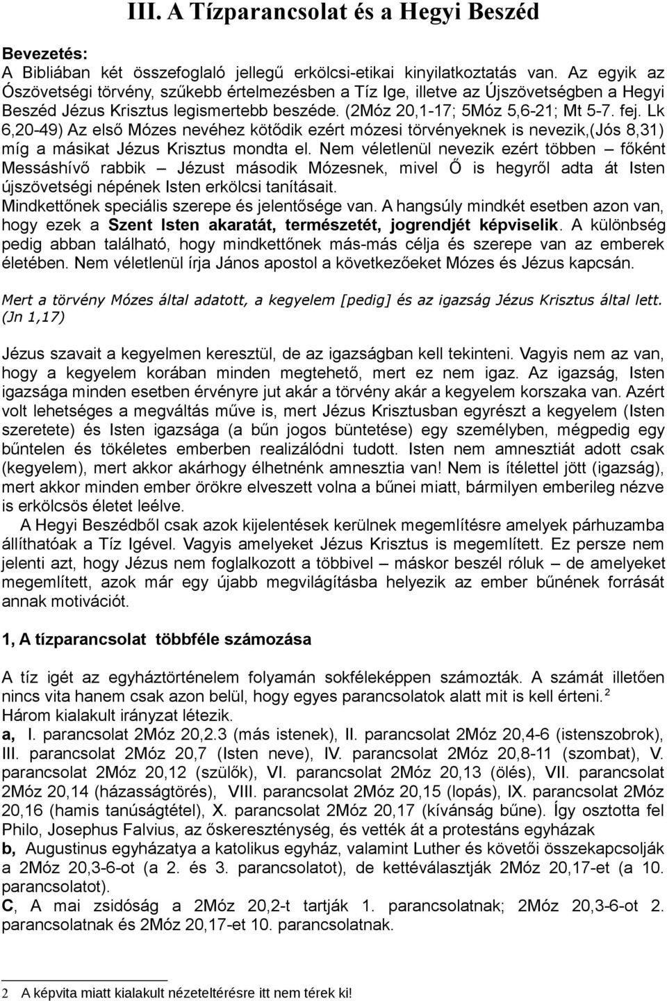 Lk 6,20-49) Az első Mózes nevéhez kötődik ezért mózesi törvényeknek is nevezik,(jós 8,31) míg a másikat Jézus Krisztus mondta el.