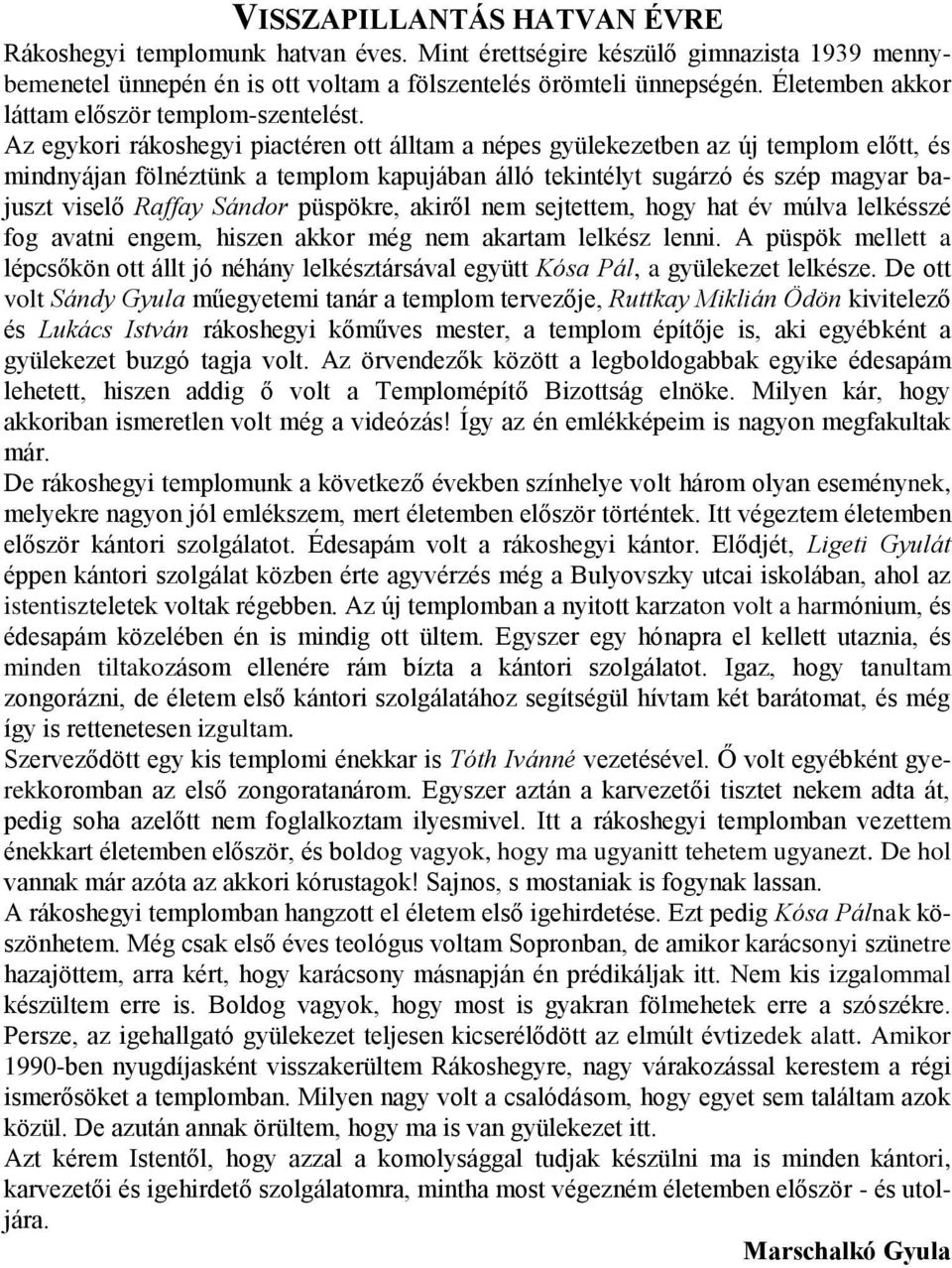 Az egykori rákoshegyi piactéren ott álltam a népes gyülekezetben az új templom előtt, és mindnyájan fölnéztünk a templom kapujában álló tekintélyt sugárzó és szép magyar bajuszt viselő Raffay Sándor