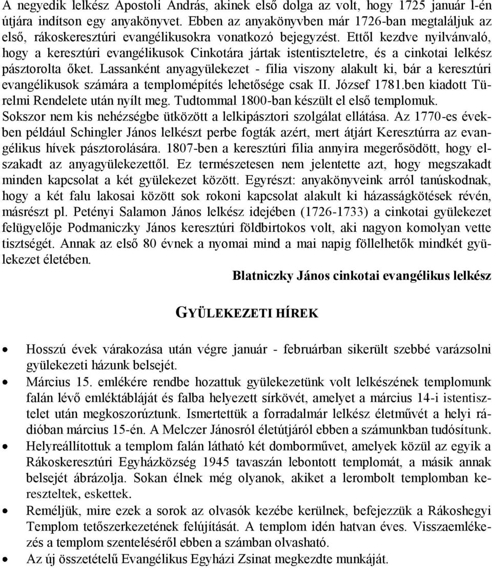 Ettől kezdve nyilvánvaló, hogy a keresztúri evangélikusok Cinkotára jártak istentiszteletre, és a cinkotai lelkész pásztorolta őket.