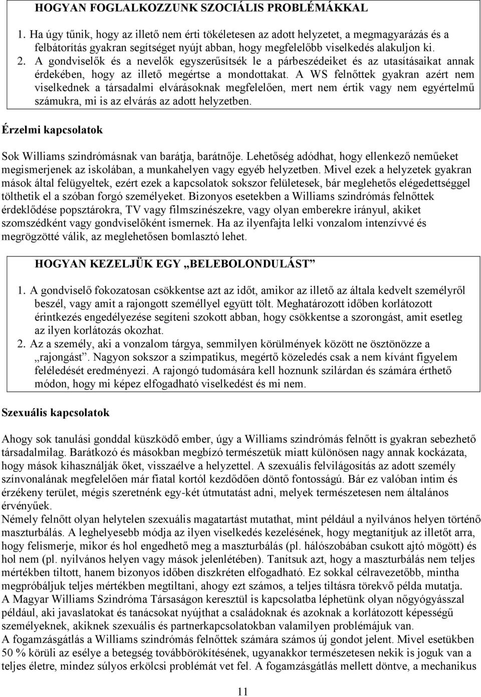 A gondviselők és a nevelők egyszerűsítsék le a párbeszédeiket és az utasításaikat annak érdekében, hogy az illető megértse a mondottakat.