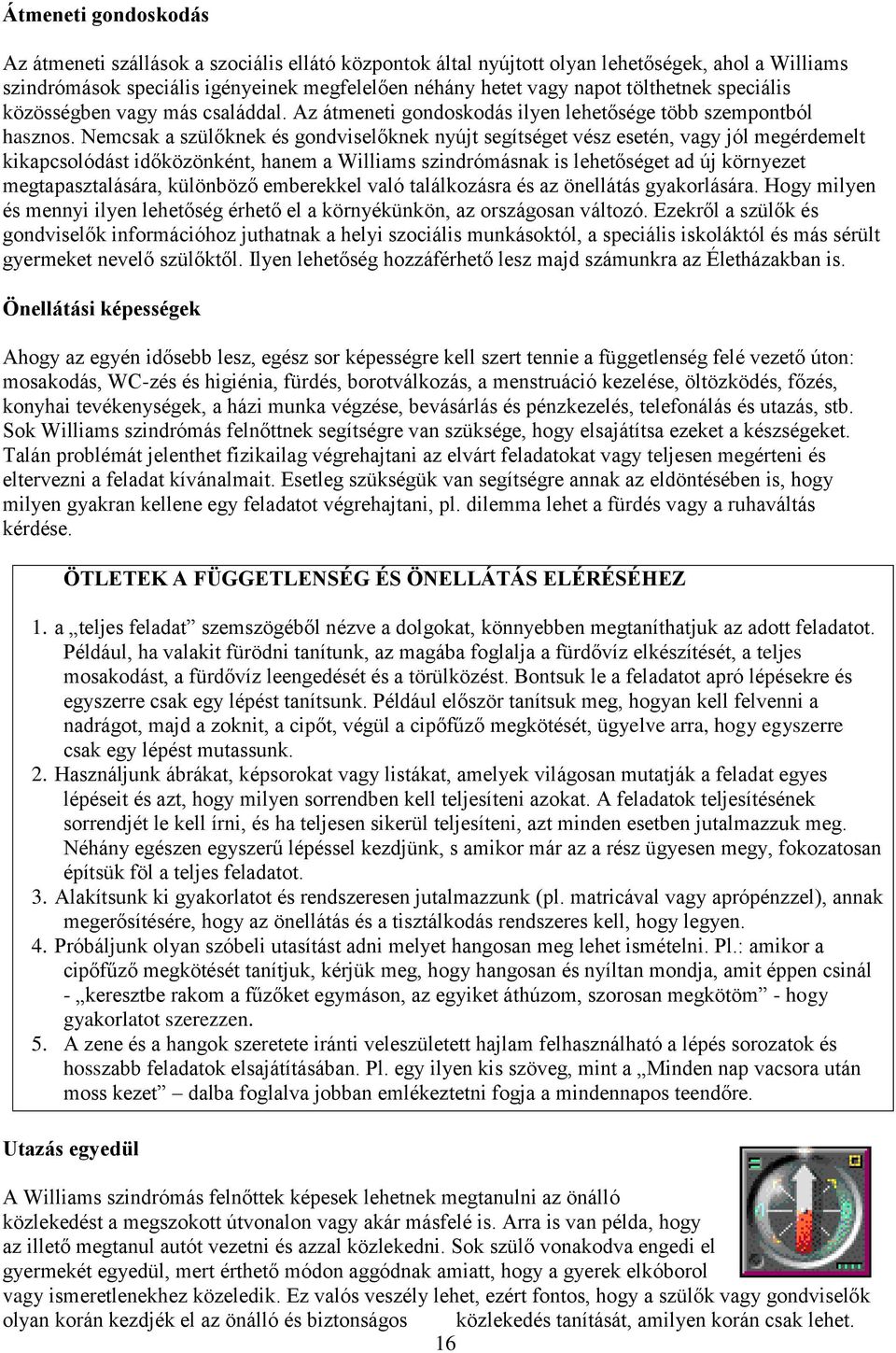 Nemcsak a szülőknek és gondviselőknek nyújt segítséget vész esetén, vagy jól megérdemelt kikapcsolódást időközönként, hanem a Williams szindrómásnak is lehetőséget ad új környezet megtapasztalására,