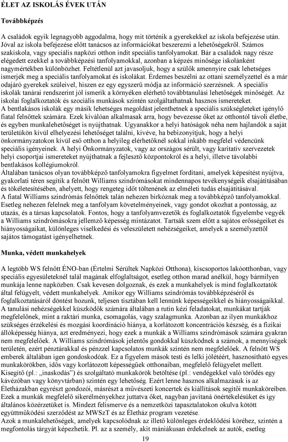 Bár a családok nagy része elégedett ezekkel a továbbképzési tanfolyamokkal, azonban a képzés minősége iskolánként nagymértékben különbözhet.