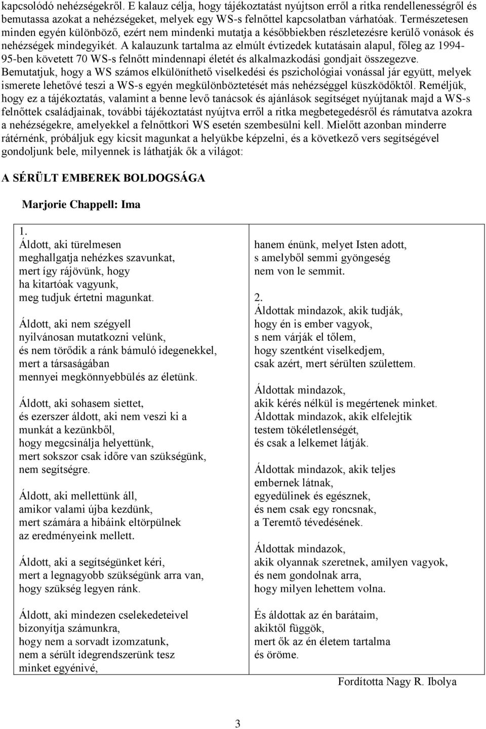 A kalauzunk tartalma az elmúlt évtizedek kutatásain alapul, főleg az 1994-95-ben követett 70 WS-s felnőtt mindennapi életét és alkalmazkodási gondjait összegezve.