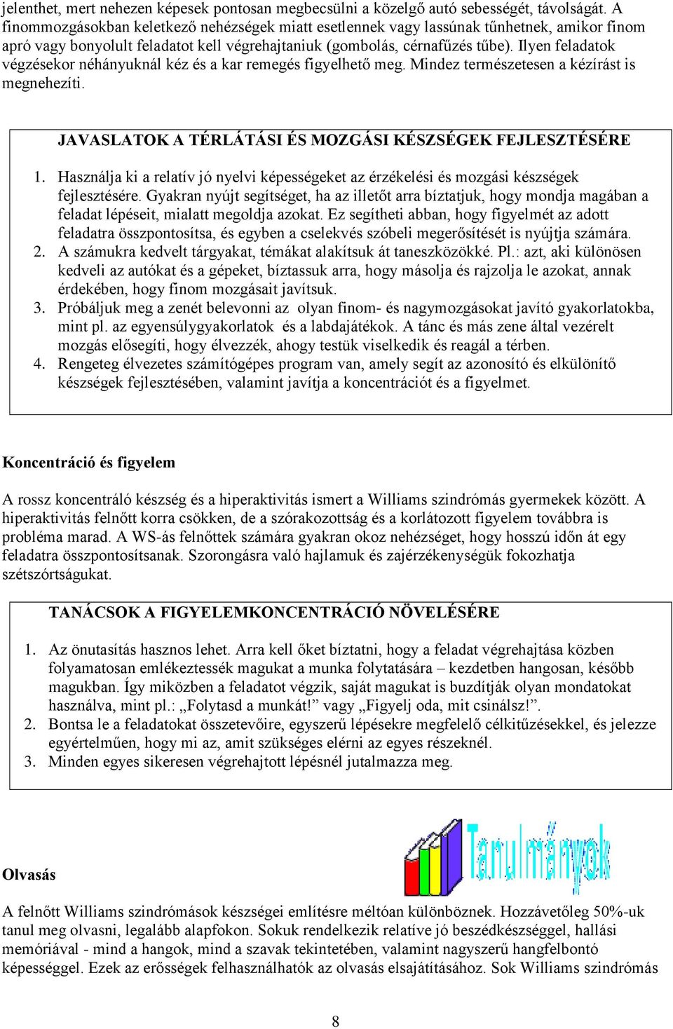 Ilyen feladatok végzésekor néhányuknál kéz és a kar remegés figyelhető meg. Mindez természetesen a kézírást is megnehezíti. JAVASLATOK A TÉRLÁTÁSI ÉS MOZGÁSI KÉSZSÉGEK FEJLESZTÉSÉRE 1.