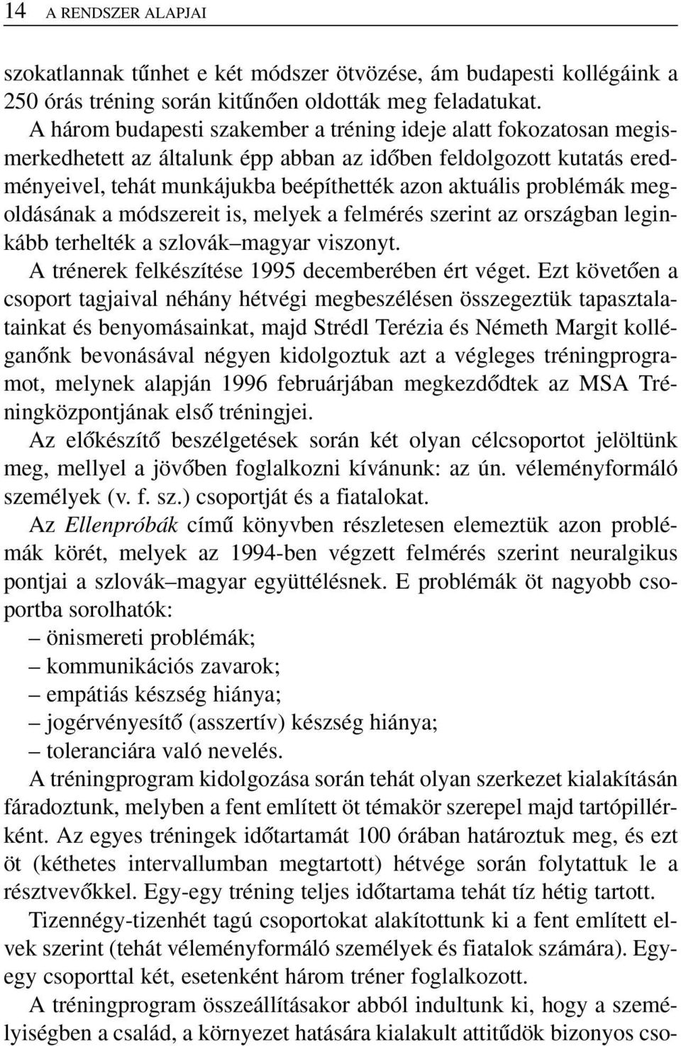 problémák megoldásának a módszereit is, melyek a felmérés szerint az országban leginkább terhelték a szlovák magyar viszonyt. A trénerek felkészítése 1995 decemberében ért véget.