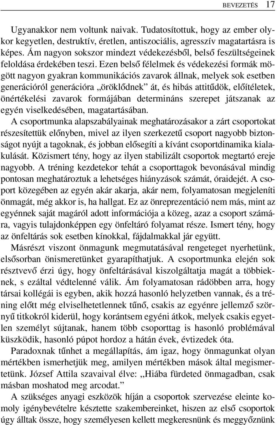 Ezen belsœ félelmek és védekezési formák mögött nagyon gyakran kommunikációs zavarok állnak, melyek sok esetben generációról generációra öröklœdnek át, és hibás attitıdök, elœítéletek, önértékelési