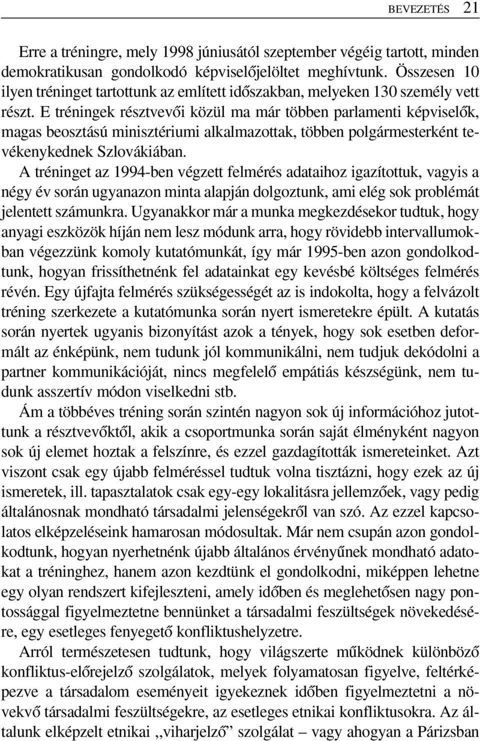 E tréningek résztvevœi közül ma már többen parlamenti képviselœk, magas beosztású minisztériumi alkalmazottak, többen polgármesterként tevékenykednek Szlovákiában.