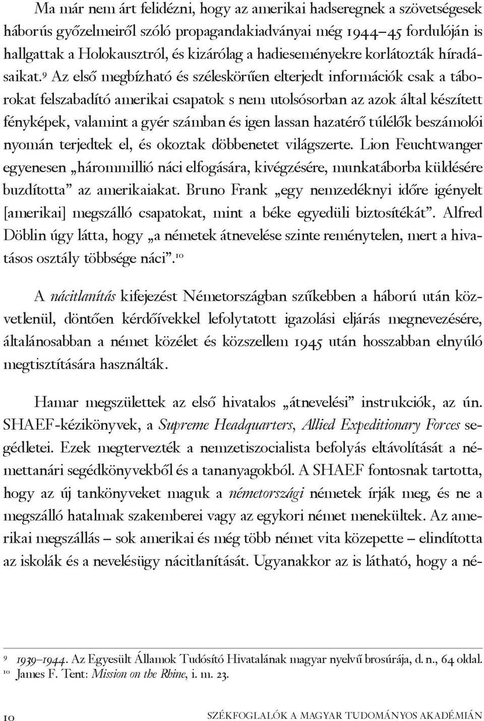 9 Az első megbízható és széleskörűen elterjedt információk csak a táborokat felszabadító amerikai csapatok s nem utolsósorban az azok által készített fényképek, valamint a gyér számban és igen lassan