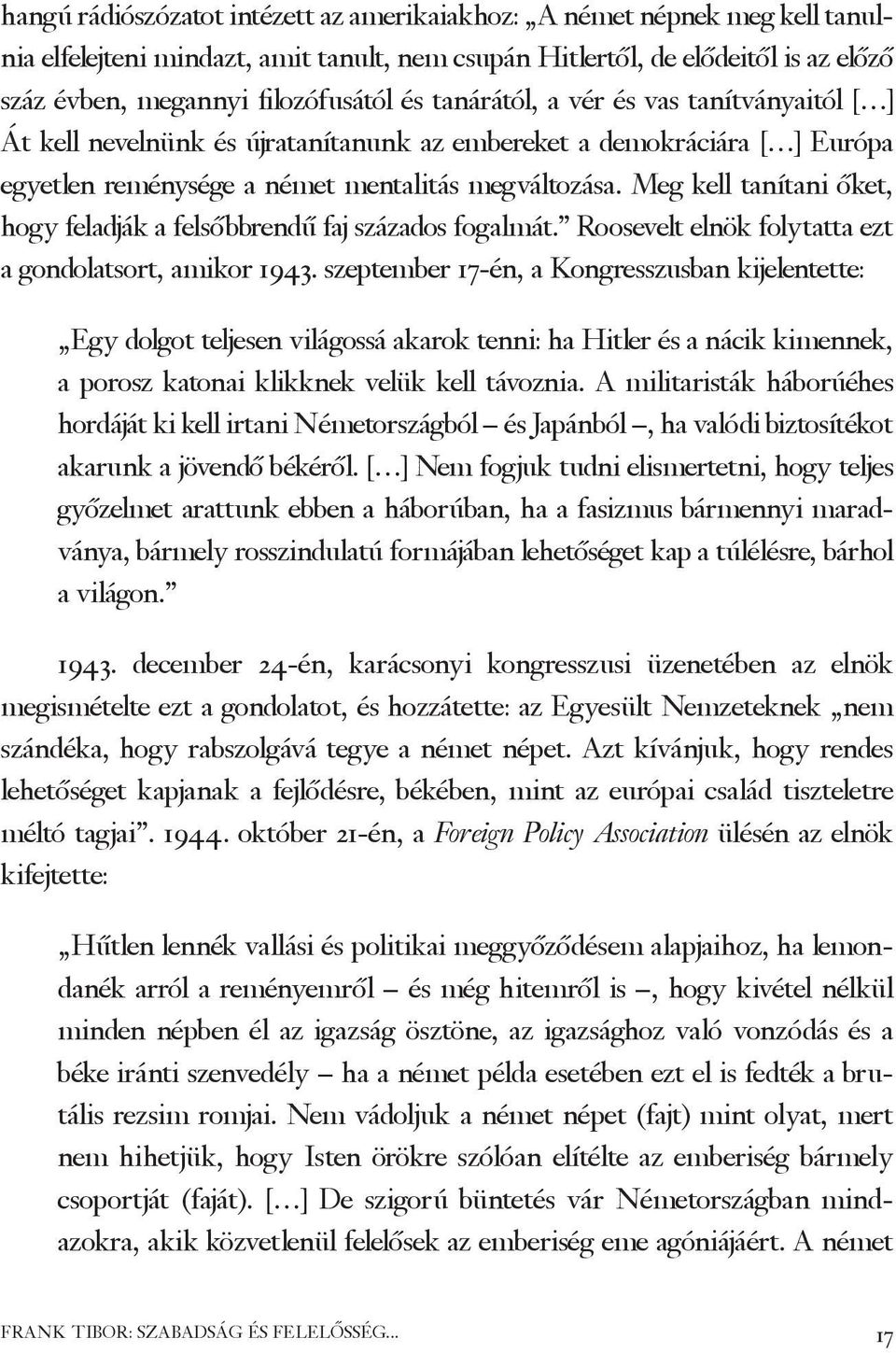 Meg kell tanítani őket, hogy feladják a felsőbbrendű faj százados fogalmát. Roosevelt elnök folytatta ezt a gondolatsort, amikor 1943.