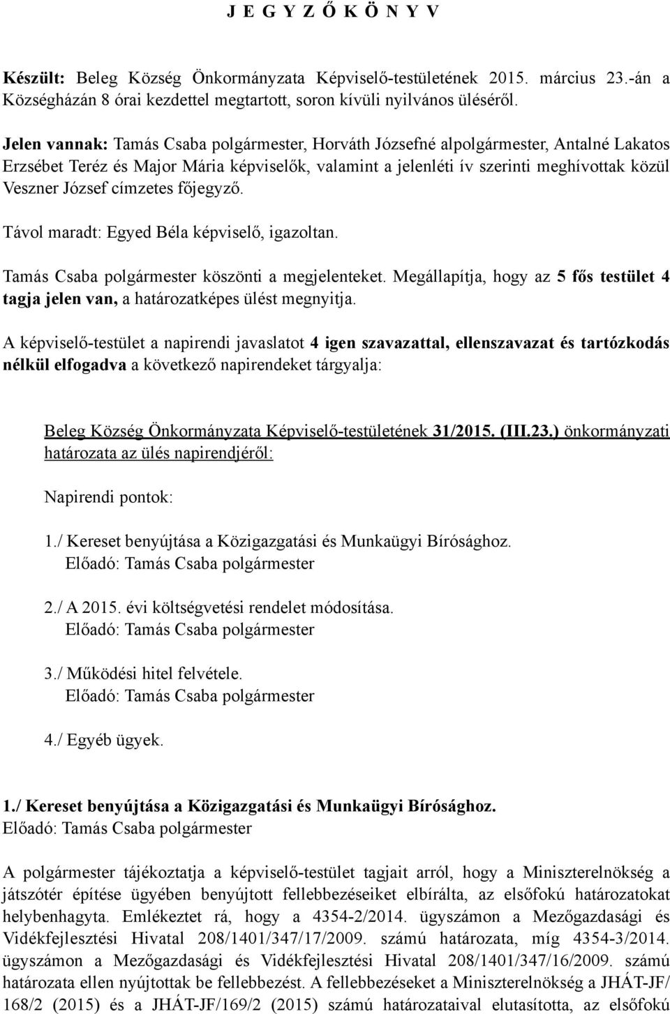 címzetes főjegyző. Távol maradt: Egyed Béla képviselő, igazoltan. Tamás Csaba polgármester köszönti a megjelenteket.