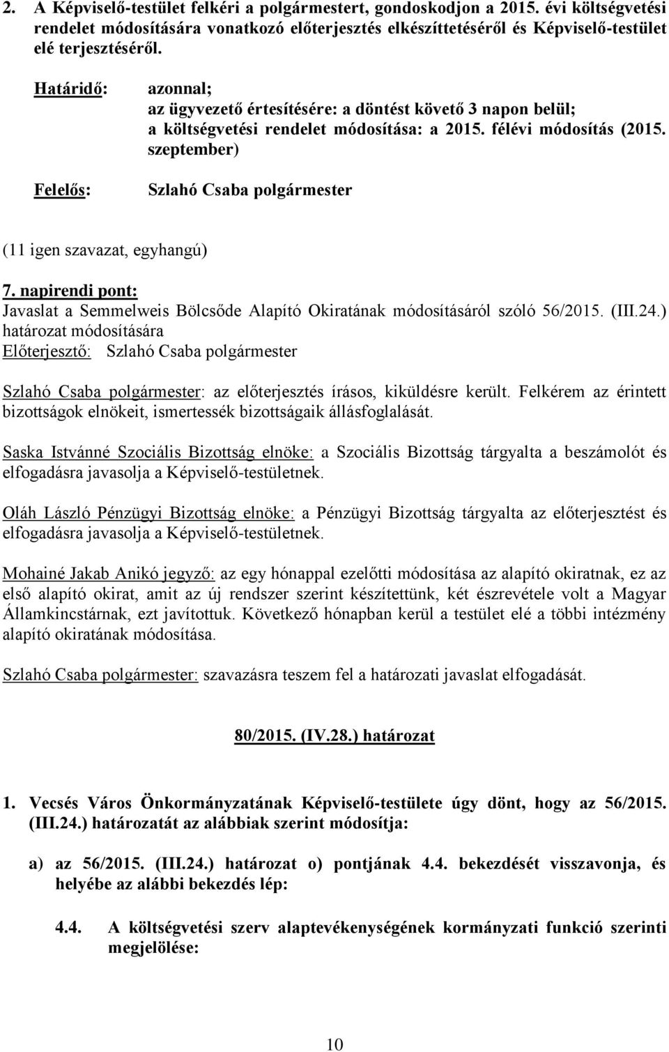 napirendi pont: Javaslat a Semmelweis Bölcsőde Alapító Okiratának módosításáról szóló 56/2015. (III.24.) határozat módosítására Szlahó Csaba polgármester: az előterjesztés írásos, kiküldésre került.