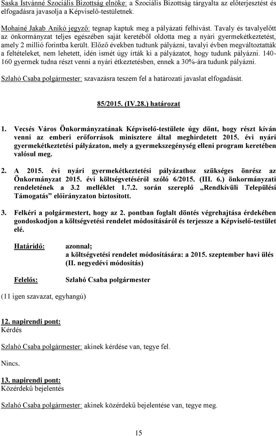 Tavaly és tavalyelőtt az önkormányzat teljes egészében saját keretéből oldotta meg a nyári gyermekétkeztetést, amely 2 millió forintba került.