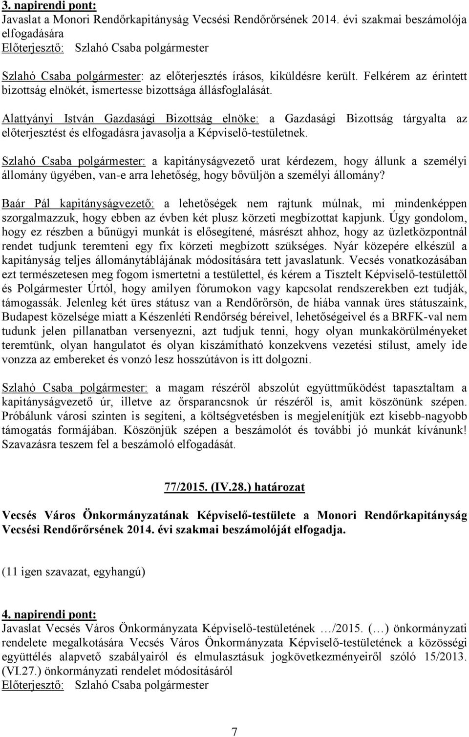 Alattyányi István Gazdasági Bizottság elnöke: a Gazdasági Bizottság tárgyalta az előterjesztést és elfogadásra javasolja a Képviselő-testületnek.