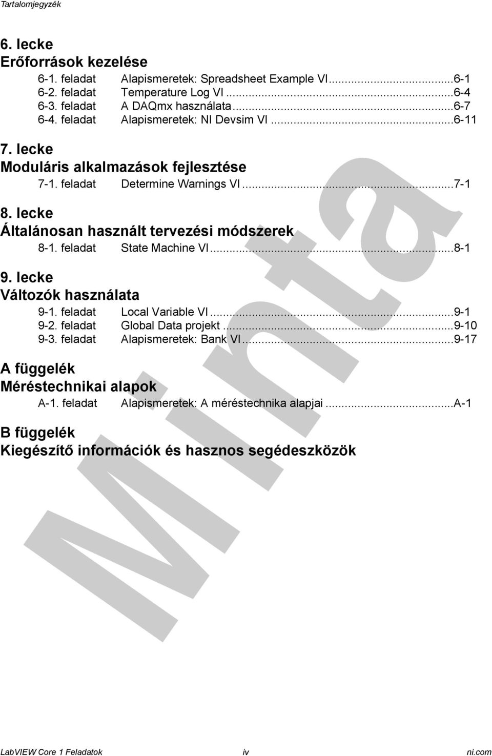 feladat State Machine VI...8-1 9. lecke Változók használata 9-1. feladat Local Variable VI...9-1 9-2. feladat Global Data projekt...9-10 9-3. feladat Alapismeretek: Bank VI.